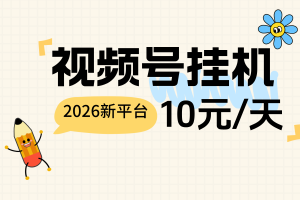 2026【视频号挂机】新平台，单量足，10元一天白捡钱