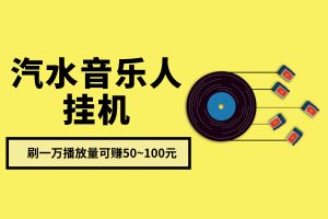 【汽水音乐人】挂机脚本，刷一万播放可赚50~100元